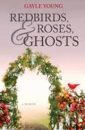 Redbirds, Roses & Ghosts di Gayle Young edito da Bluewater Publishing