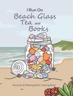 I Run On Beach Glass, Tea and Books di Amanda Uhl edito da For Our Sun Publishing