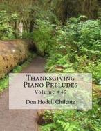 Thanksgiving Piano Preludes - Volume 49 di Don Hodell Chilcote edito da Createspace Independent Publishing Platform