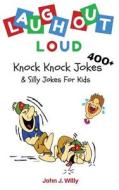 Laugh Out Loud: 400+ Knock Knock Jokes & Silly Jokes for Kids di John J. Willy edito da Createspace Independent Publishing Platform