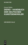 Dehio - Handbuch der deutschen Kunstdenkmäler, Der Bezirk Halle di Georg Dehio edito da De Gruyter