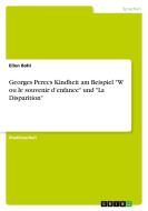 Georges Perecs Kindheit am Beispiel "W ou le souvenir d'enfance" und "La Disparition" di Ellen Bohl edito da GRIN Verlag
