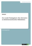 Der soziale Trainingskurs. Eine Alternative zu freiheitsentziehenden Maßnahmen di Anonym edito da GRIN Verlag
