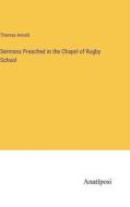Sermons Preached in the Chapel of Rugby School di Thomas Arnold edito da Anatiposi Verlag