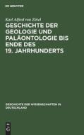 Geschichte der Geologie und Paläontologie bis Ende des 19. Jahrhunderts di Karl Alfred Von Zittel edito da De Gruyter