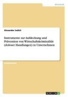 Instrumente zur Aufdeckung und Prävention von Wirtschaftskriminalität (doloser Handlungen) in Unternehmen di Alexander Jedich edito da GRIN Publishing