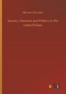Society, Manners and Politics in the United States di Michael Chevalier edito da Outlook Verlag