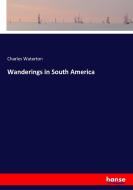 Wanderings in South America di Charles Waterton edito da hansebooks