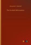 The Scottish Reformation di Alexander F. Mitchell edito da Outlook Verlag
