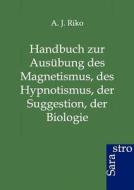 Handbuch zur Ausübung des Magnetismus, des Hypnotismus, der Suggestion, der Biologie di A. J. Riko edito da Sarastro GmbH