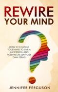 Rewire Your Mind di Jennifer Ferguson edito da Personal Development Publishing
