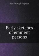 Early Sketches Of Eminent Persons di William Dwyer Ferguson edito da Book On Demand Ltd.