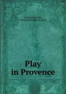 Play In Provence di Joseph Pennell, Professor Elizabeth Robins Pennell edito da Book On Demand Ltd.