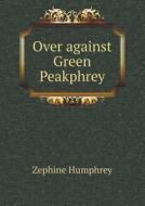 Over Against Green Peakphrey di Zephine Humphrey edito da Book On Demand Ltd.