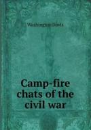 Camp-fire Chats Of The Civil War di Washington Davis edito da Book On Demand Ltd.