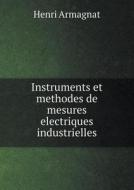 Instruments Et Methodes De Mesures Electriques Industrielles di Henri Armagnat edito da Book On Demand Ltd.
