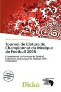 Tournoi De Cl Ture Du Championnat Du Mexique De Football 2006 edito da Dicho