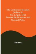 The Continental Monthly, (Volume I), No. 4, April, 1862; Devoted To Literature And National Policy di Various edito da Alpha Editions