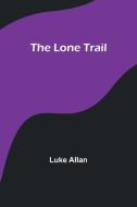 The Lone Trail di Luke Allan edito da Alpha Editions