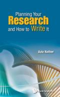 Planning Your Research and How to Write It di Aziz Nather edito da WSPC
