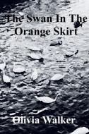 The Swan In The Orange Skirt di Olivia Walker edito da Blurb