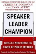 Speaker, Leader, Champion: Succeed at Work Through the Power of Public Speaking, featuring the prize-winning speeches of di Jeremey Donovan, Ryan Avery edito da McGraw-Hill Education - Europe