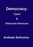 Democracy: Types& Historical Influences di Andreas Sofroniou edito da Lulu.com