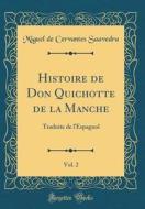 Histoire de Don Quichotte de la Manche, Vol. 2: Traduite de L'Espagnol (Classic Reprint) di Miguel De Cervantes Saavedra edito da Forgotten Books
