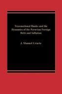Transnational Banks, and the Dynamics of Peruvian Foreign Debt and Inflation di J Manuel Uriarte edito da Praeger