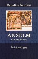 Anselm of Canterbury - His Life and Legacy di Benedicta Ward edito da SPCK