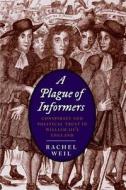 A Plague of Informers - Conspiracy and Political Trust in William III′s England di Rachel Weil edito da Yale University Press