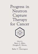 Progress in Neutron Capture Therapy for Cancer di Barry Allen, Douglas E. Moore, Baiba V. Harrington edito da Springer
