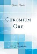 Chromium Ore (Classic Reprint) di W. G. Rumbold edito da Forgotten Books