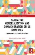 Navigating Memorialization And Commemoration On U.S. Campuses di Mahauganee D. Shaw Bonds edito da Taylor & Francis Ltd