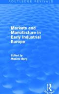 Markets And Manufacture In Early Industrial Europe edito da Taylor & Francis Ltd