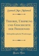 Theorie, Ursprung Und Geschichte Der Friedensid: Kulturphilosophische Wanderungen (Classic Reprint) di Samuel Max Melamed edito da Forgotten Books
