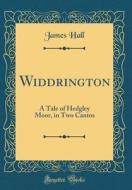 Widdrington: A Tale of Hedgley Moor, in Two Cantos (Classic Reprint) di James Hall edito da Forgotten Books