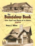 The Bungalow Book: Floor Plans and Photos of 112 Houses, 1910 di Henry L. Wilson edito da DOVER PUBN INC