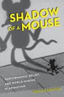 Shadow of A Mouse - Performance, Belief, and World-Making in Animation di Donald Crafton edito da University of California Press