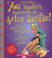 You Wouldn't Want to Be an Aztec Sacrifice (Revised Edition) di Fiona MacDonald edito da Franklin Watts