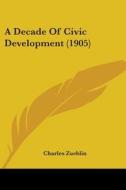 A Decade of Civic Development (1905) di Charles Zueblin edito da Kessinger Publishing