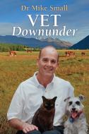 Vet Downunder di Small Mike Small edito da Small Animal Publishing