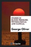 Studies in Blood-Pressure: Physiological and Clinical di George Oliver edito da LIGHTNING SOURCE INC