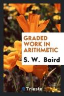 Graded Work in Arithmetic di S. W. Baird edito da LIGHTNING SOURCE INC