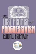 The Lost Promise of Progressivism di Eldon J. Eisenach edito da UNIV PR OF KANSAS