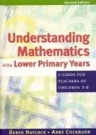 Understanding Mathematics in the Lower Primary Years: A Guide for Teachers of Children 3 - 8 di Derek Haylock, Anne D. Cockburn edito da Paul Chapman Publishing