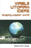 Viable Utopian Ideas: Shaping a Better World di Art Shostak edito da Taylor & Francis Ltd