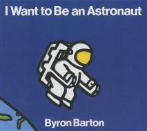 I Want to Be an Astronaut di Byron Barton edito da PERFECTION LEARNING CORP