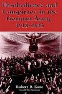 Disobedience And Conspiracy In The German Army 1918-1945 di Robert B. Kane edito da Mcfarland & Co Inc