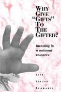 Why Give "Gifts" to the Gifted? di Lita Linzer Schwartz edito da Corwin